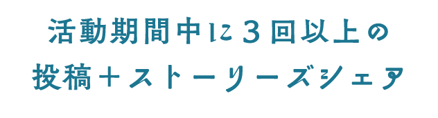 活動期間中に3回以上の投稿+ストーリーズシェア